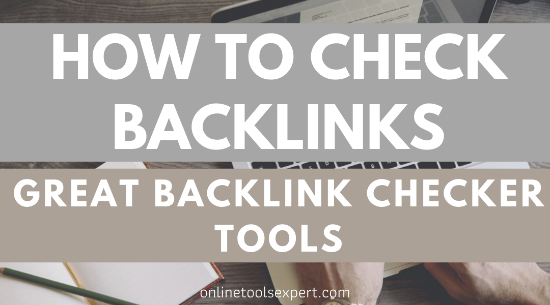 How to Check Backlinks: 7 Great Backlink Checker Tools (2022 Updated)