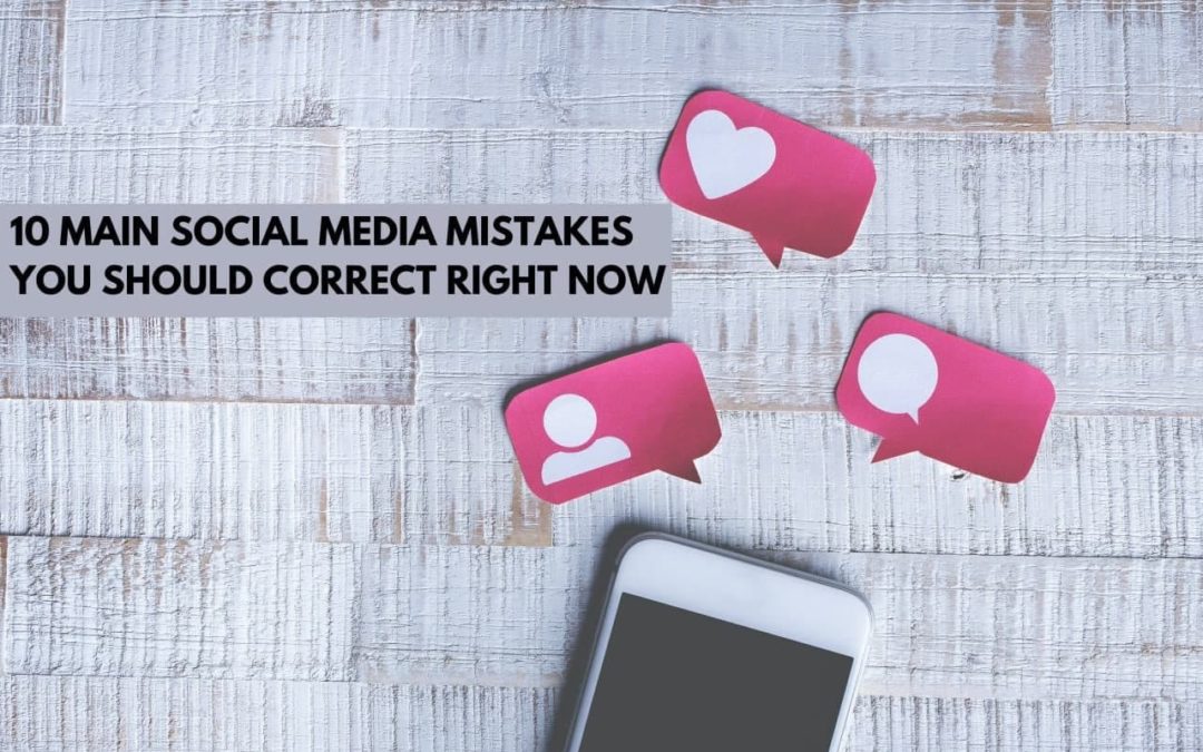 10 Main Social Media Mistakes You Should Correct Right Now